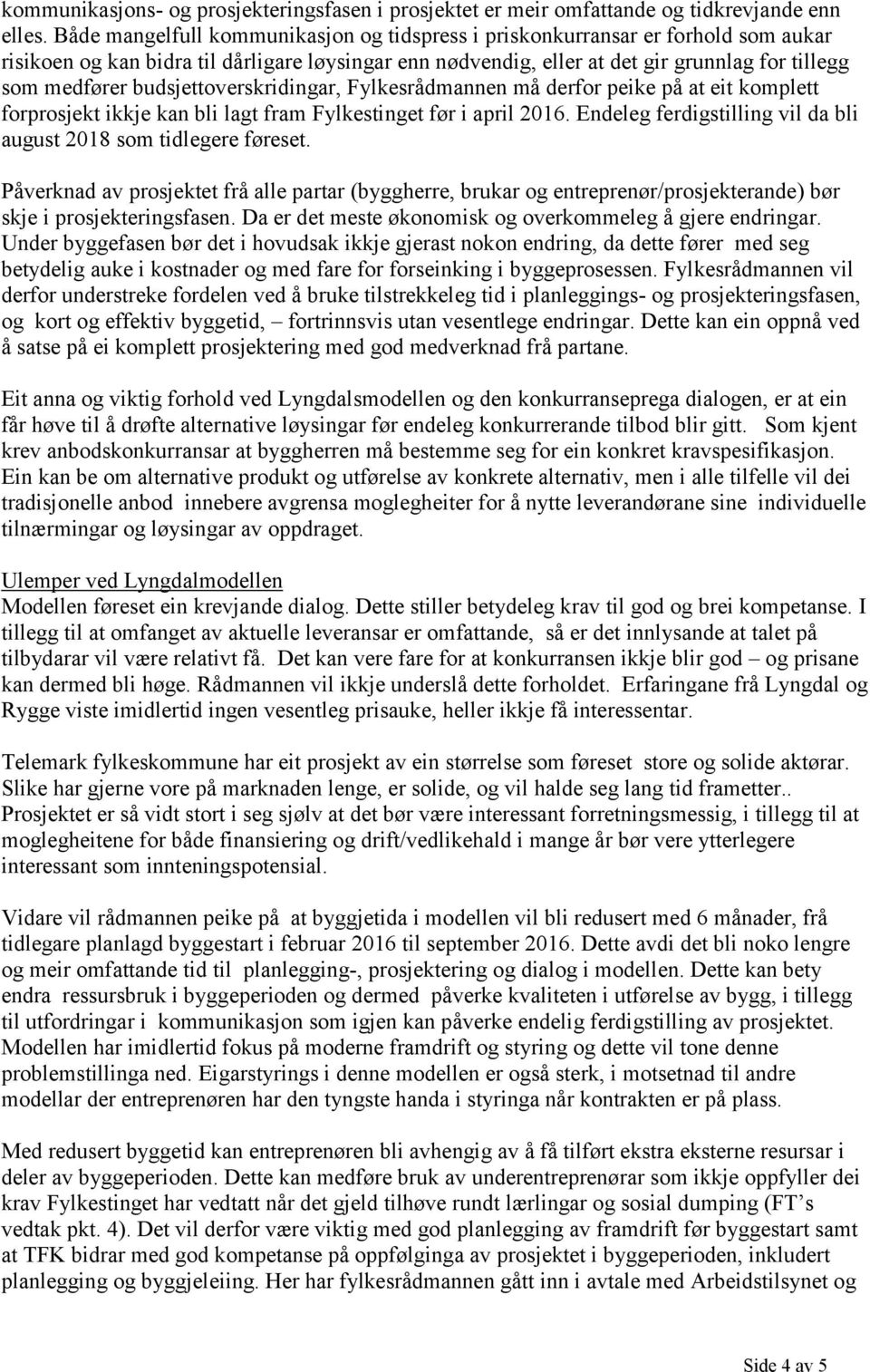 budsjettoverskridingar, Fylkesrådmannen må derfor peike på at eit komplett forprosjekt ikkje kan bli lagt fram Fylkestinget før i april 2016.