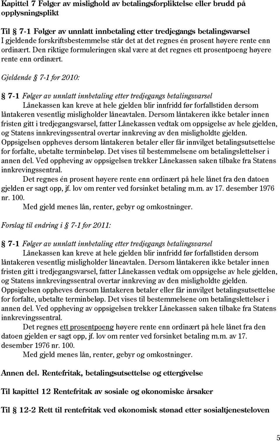 Gjeldende 7-1 for 2010: 7-1 Følger av unnlatt innbetaling etter tredjegangs betalingsvarsel Lånekassen kan kreve at hele gjelden blir innfridd før forfallstiden dersom låntakeren vesentlig