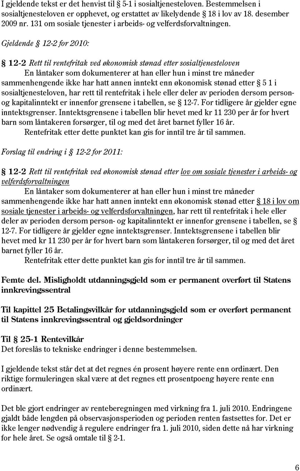 Gjeldende 12-2 for 2010: 12-2 Rett til rentefritak ved økonomisk stønad etter sosialtjenesteloven En låntaker som dokumenterer at han eller hun i minst tre måneder sammenhengende ikke har hatt annen