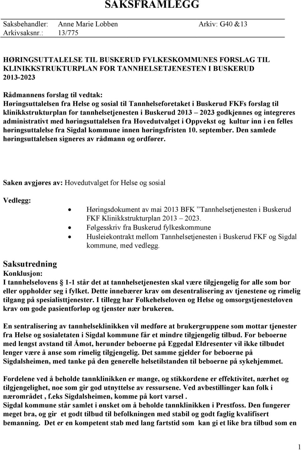 til Tannhelseforetaket i Buskerud FKFs forslag til klinikkstrukturplan for tannhelsetjenesten i Buskerud 2013 2023 godkjennes og integreres administrativt med høringsuttalelsen fra Hovedutvalget i