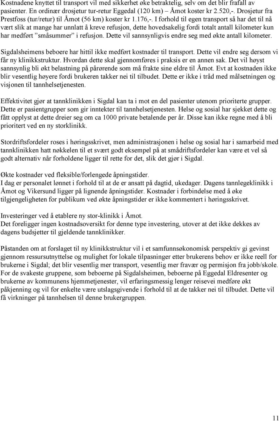 I forhold til egen transport så har det til nå vært slik at mange har unnlatt å kreve refusjon, dette hovedsakelig fordi totalt antall kilometer kun har medført småsummer i refusjon.