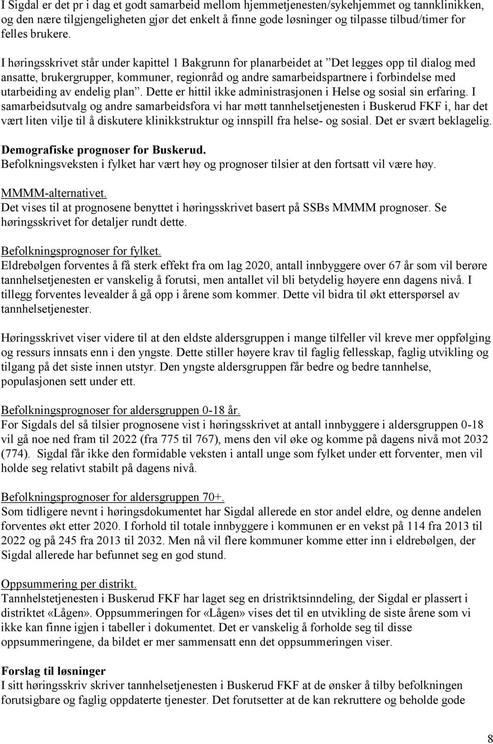 I høringsskrivet står under kapittel 1 Bakgrunn for planarbeidet at Det legges opp til dialog med ansatte, brukergrupper, kommuner, regionråd og andre samarbeidspartnere i forbindelse med utarbeiding