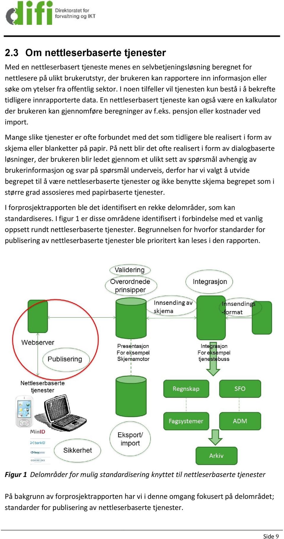 En nettleserbasert tjeneste kan også være en kalkulator der brukeren kan gjennomføre beregninger av f.eks. pensjon eller kostnader ved import.