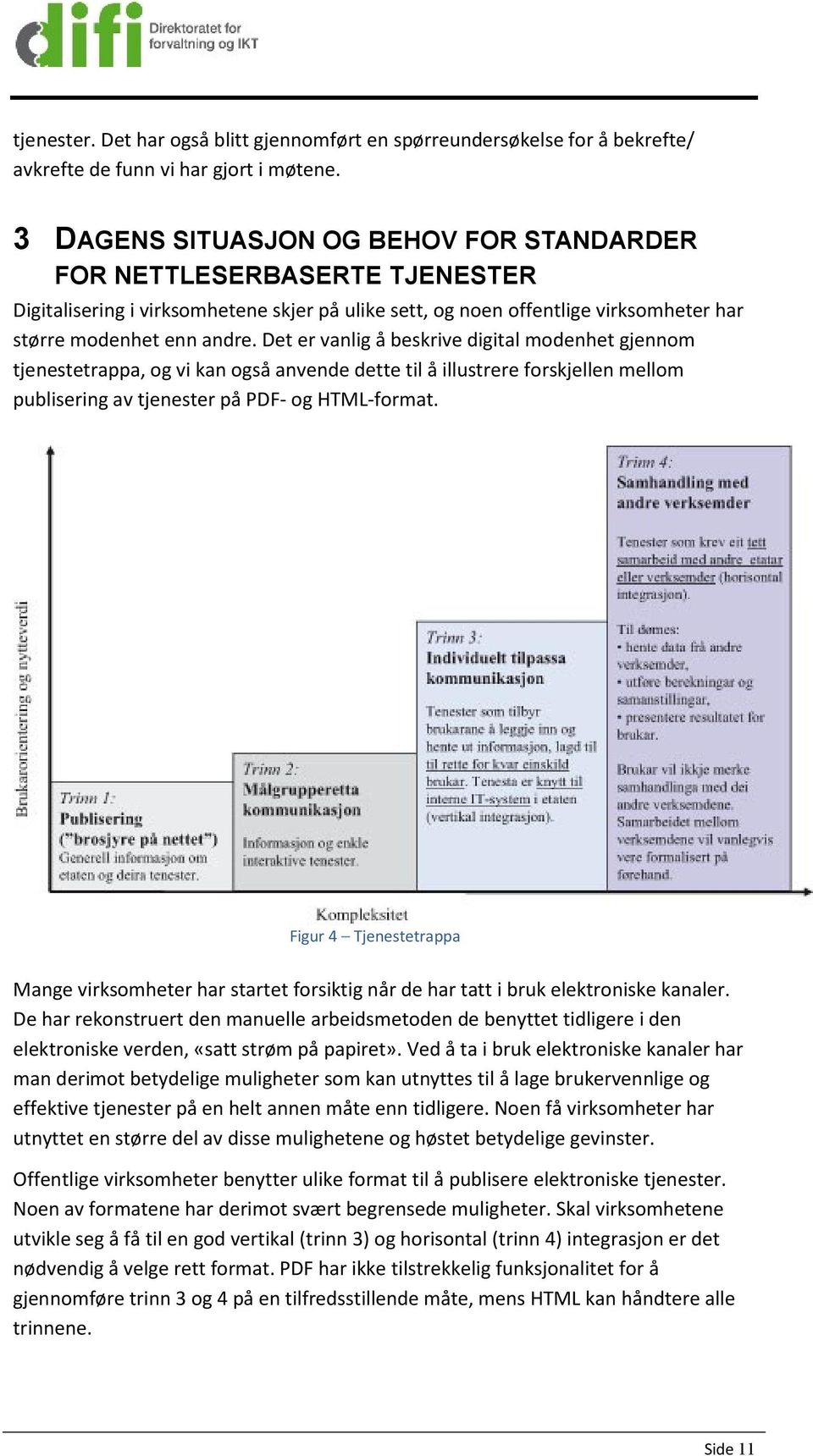 Det er vanlig å beskrive digital modenhet gjennom tjenestetrappa, og vi kan også anvende dette til å illustrere forskjellen mellom publisering av tjenester på PDF- og HTML-format.