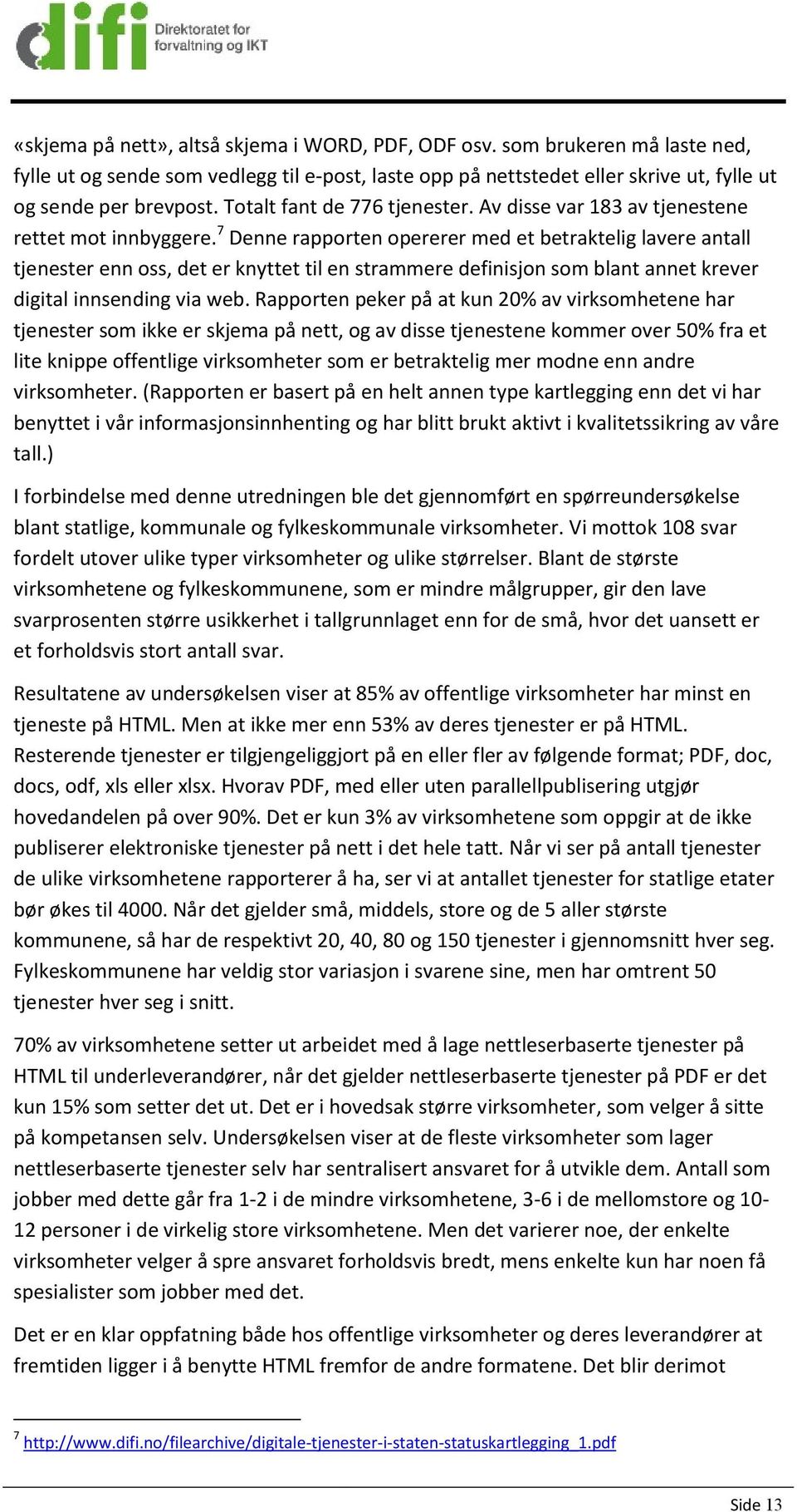 7 Denne rapporten opererer med et betraktelig lavere antall tjenester enn oss, det er knyttet til en strammere definisjon som blant annet krever digital innsending via web.