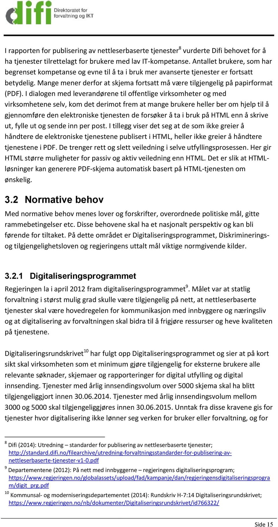 I dialogen med leverandørene til offentlige virksomheter og med virksomhetene selv, kom det derimot frem at mange brukere heller ber om hjelp til å gjennomføre den elektroniske tjenesten de forsøker