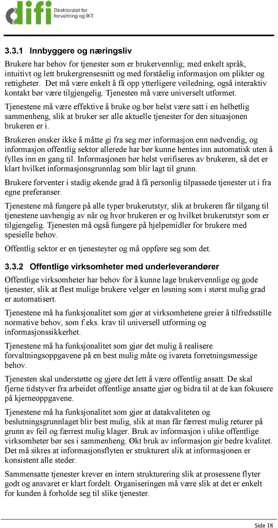 Tjenestene må være effektive å bruke og bør helst være satt i en helhetlig sammenheng, slik at bruker ser alle aktuelle tjenester for den situasjonen brukeren er i.