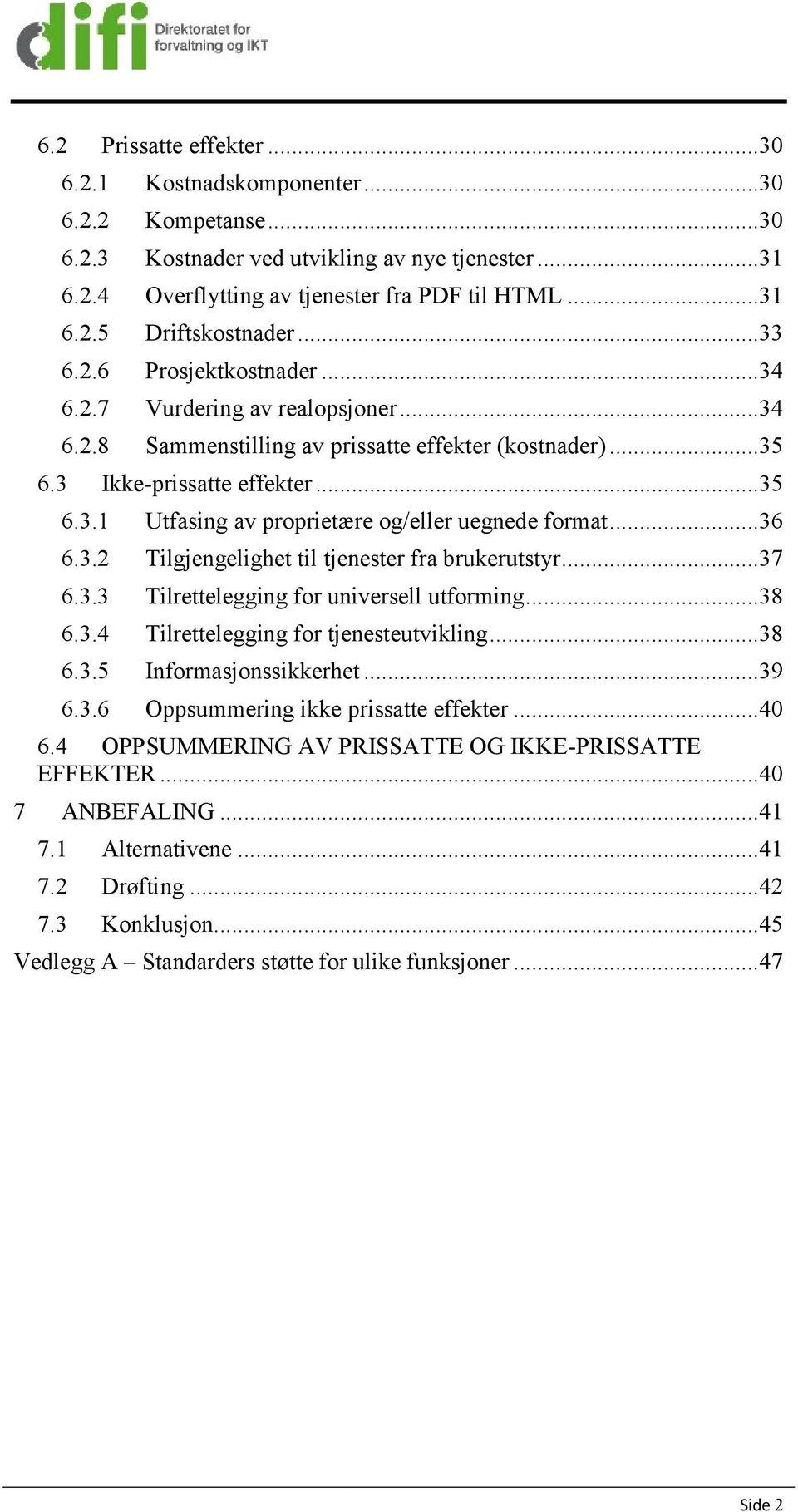 ..36 6.3.2 Tilgjengelighet til tjenester fra brukerutstyr...37 6.3.3 Tilrettelegging for universell utforming...38 6.3.4 Tilrettelegging for tjenesteutvikling...38 6.3.5 Informasjonssikkerhet...39 6.