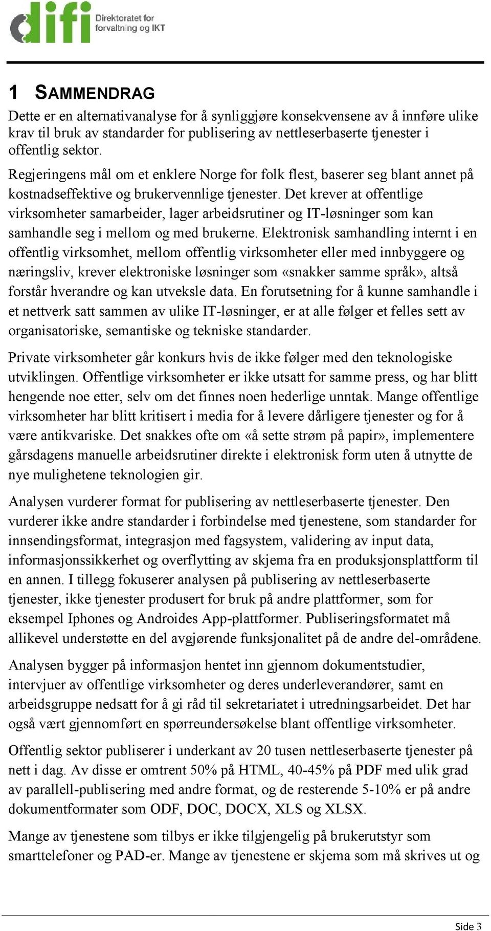 Det krever at offentlige virksomheter samarbeider, lager arbeidsrutiner og IT-løsninger som kan samhandle seg i mellom og med brukerne.