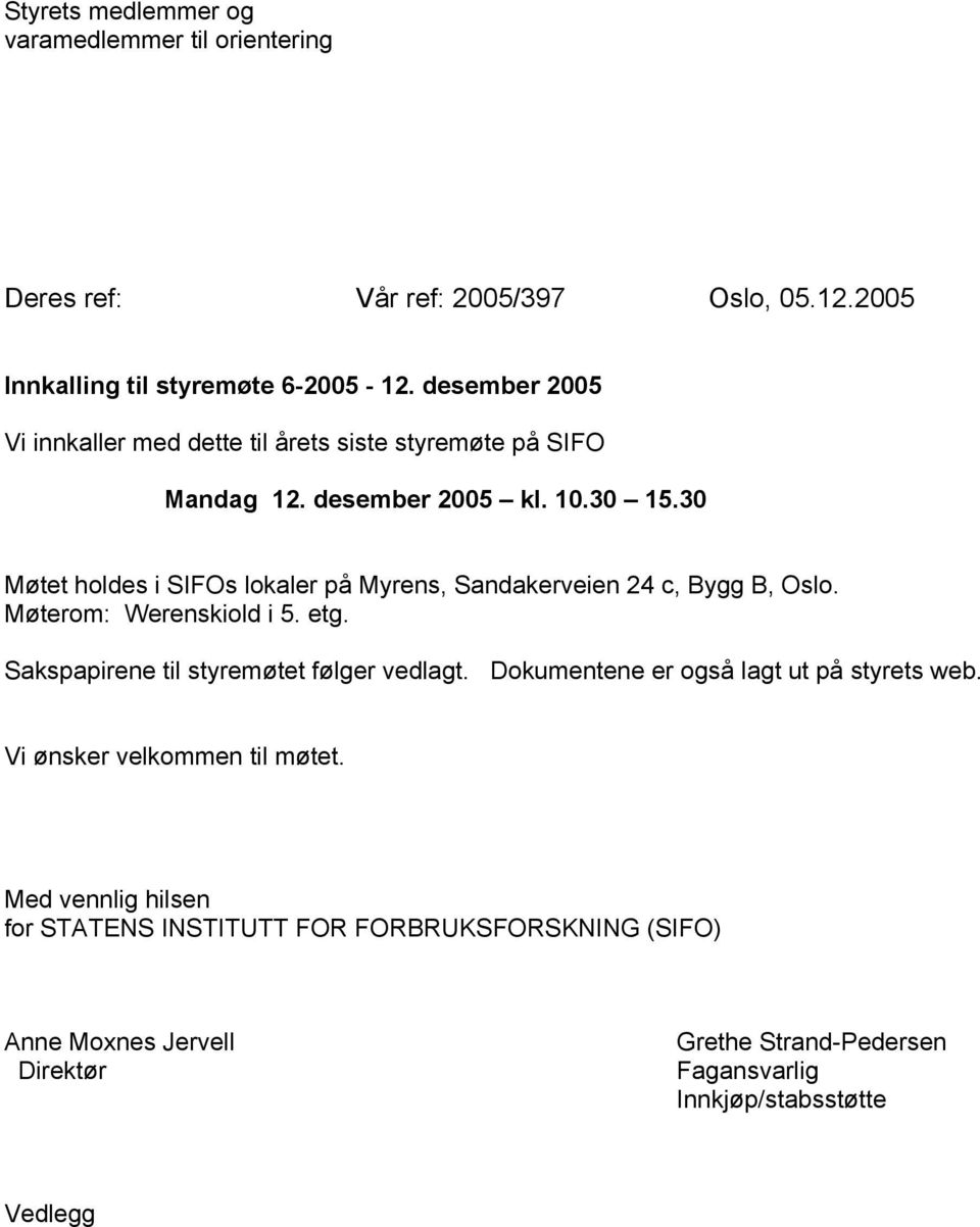 30 Møtet holdes i SIFOs lokaler på Myrens, Sandakerveien 24 c, Bygg B, Oslo. Møterom: Werenskiold i 5. etg. Sakspapirene til styremøtet følger vedlagt.