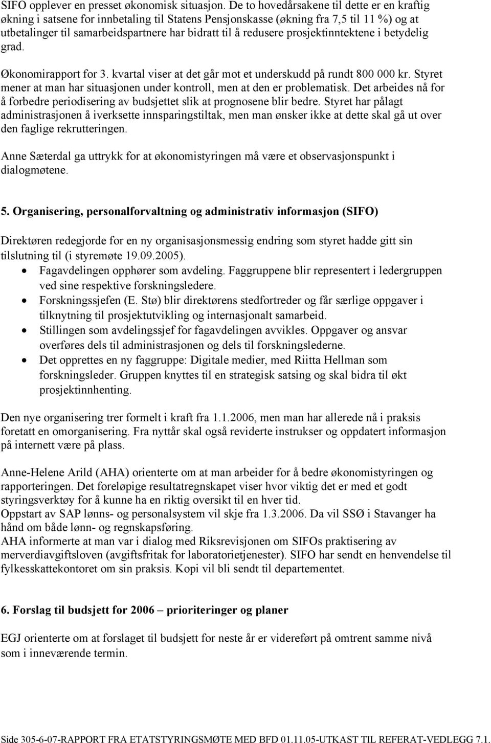 prosjektinntektene i betydelig grad. Økonomirapport for 3. kvartal viser at det går mot et underskudd på rundt 800 000 kr.