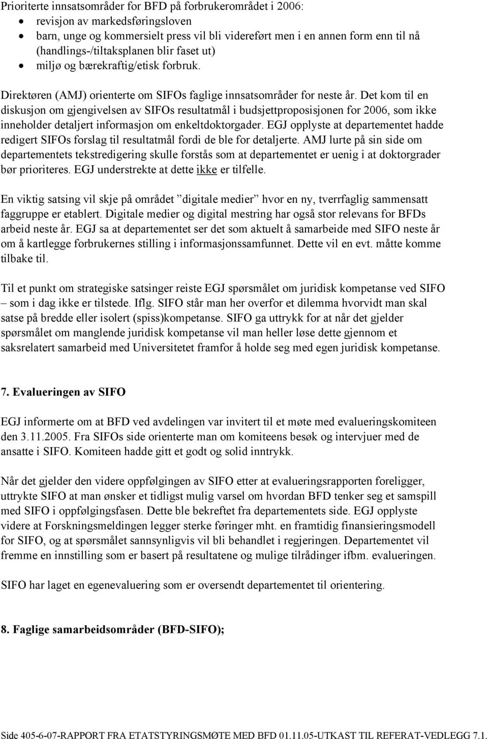 Det kom til en diskusjon om gjengivelsen av SIFOs resultatmål i budsjettproposisjonen for 2006, som ikke inneholder detaljert informasjon om enkeltdoktorgader.