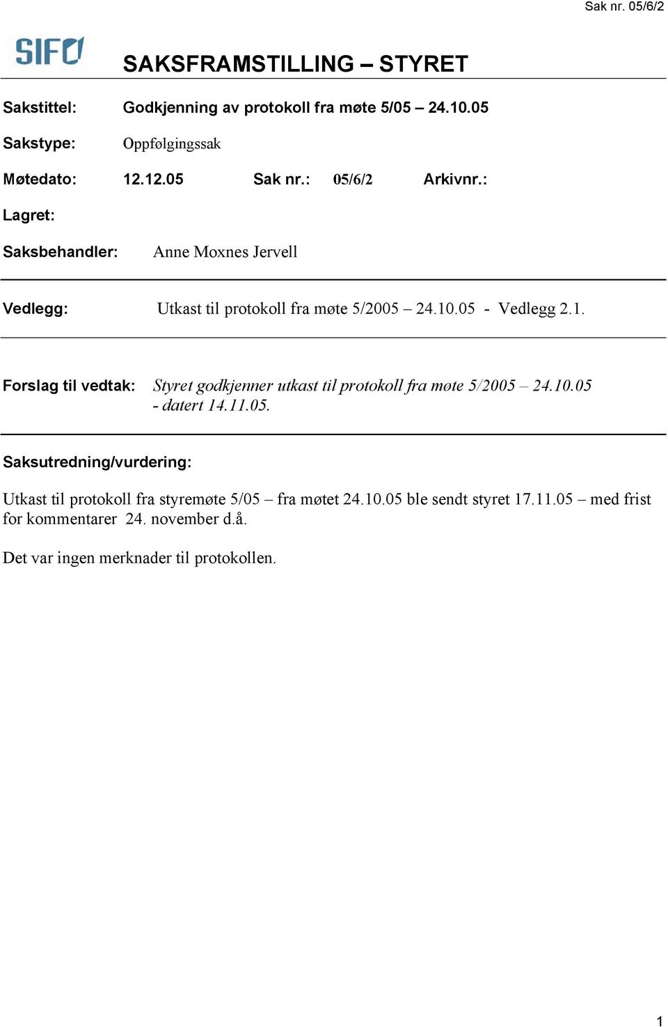 10.05 - datert 14.11.05. Saksutredning/vurdering: Utkast til protokoll fra styremøte 5/05 fra møtet 24.10.05 ble sendt styret 17.11.05 med frist for kommentarer 24.