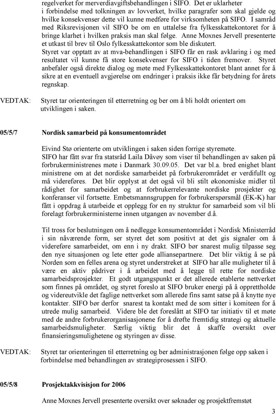 I samråd med Riksrevisjonen vil SIFO be om en uttalelse fra fylkesskattekontoret for å bringe klarhet i hvilken praksis man skal følge.