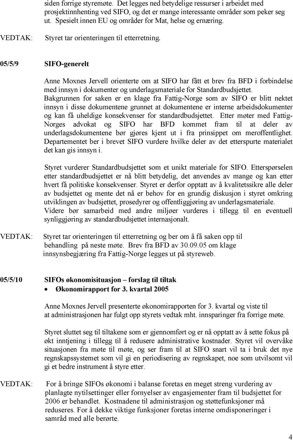 05/5/9 SIFO-generelt Anne Moxnes Jervell orienterte om at SIFO har fått et brev fra BFD i forbindelse med innsyn i dokumenter og underlagsmateriale for Standardbudsjettet.