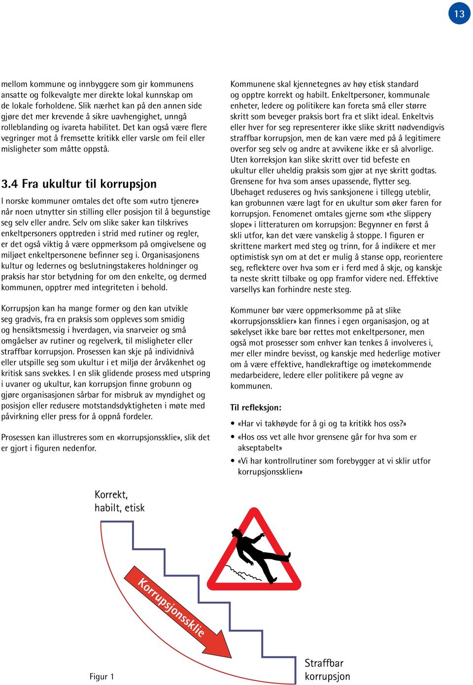 Det kan også være flere vegringer mot å fremsette kritikk eller varsle om feil eller misligheter som måtte oppstå. 3.