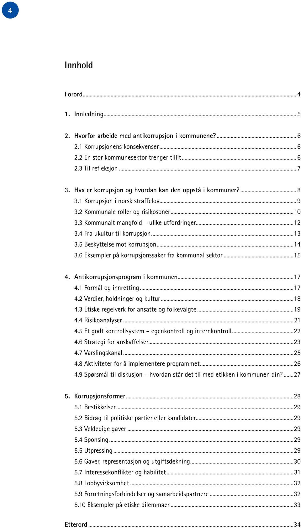 4 Fra ukultur til korrupsjon...13 3.5 Beskyttelse mot korrupsjon...14 3.6 Eksempler på korrupsjonssaker fra kommunal sektor...15 4. Antikorrupsjonsprogram i kommunen...17 4.1 Formål og innretting.