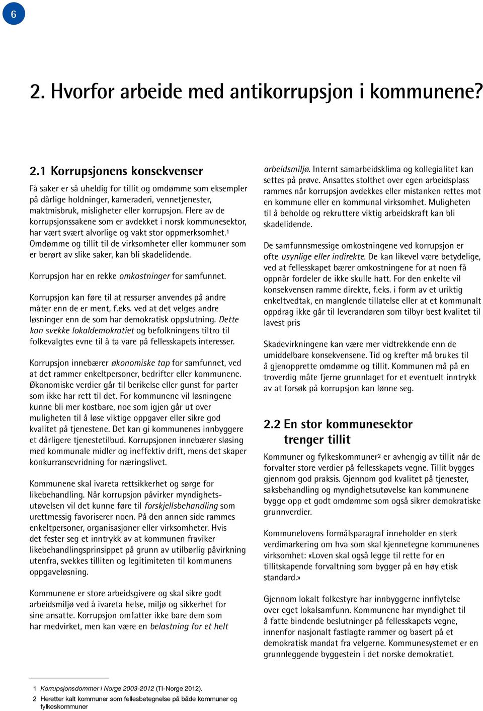 ¹ Omdømme og tillit til de virksomheter eller kommuner som er berørt av slike saker, kan bli skadelidende. Korrupsjon har en rekke omkostninger for samfunnet.