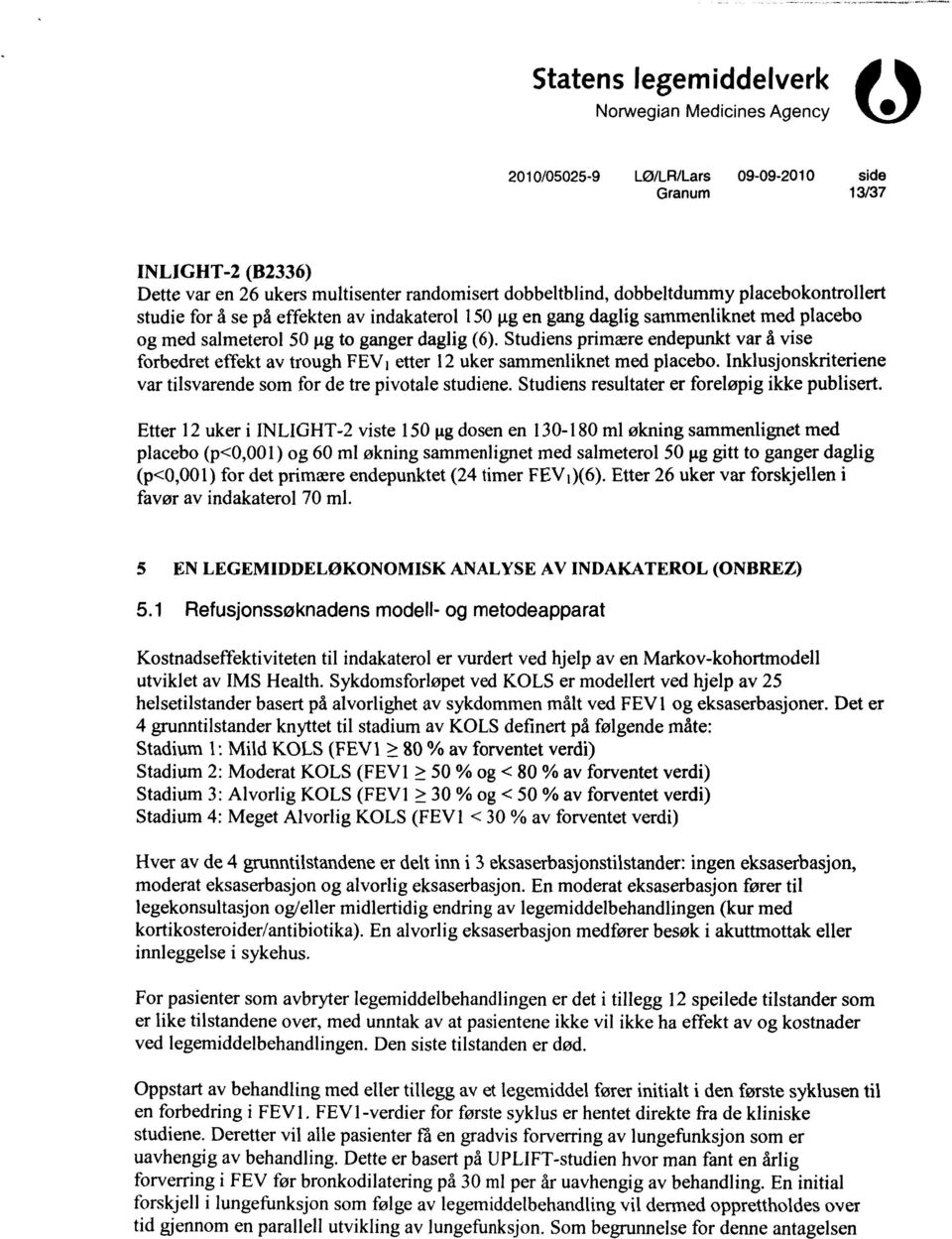 Inklusjonskriteriene var tilsvarende som for de tre pivotale studiene. Studiens resultater er foreløpig ikke publisert.