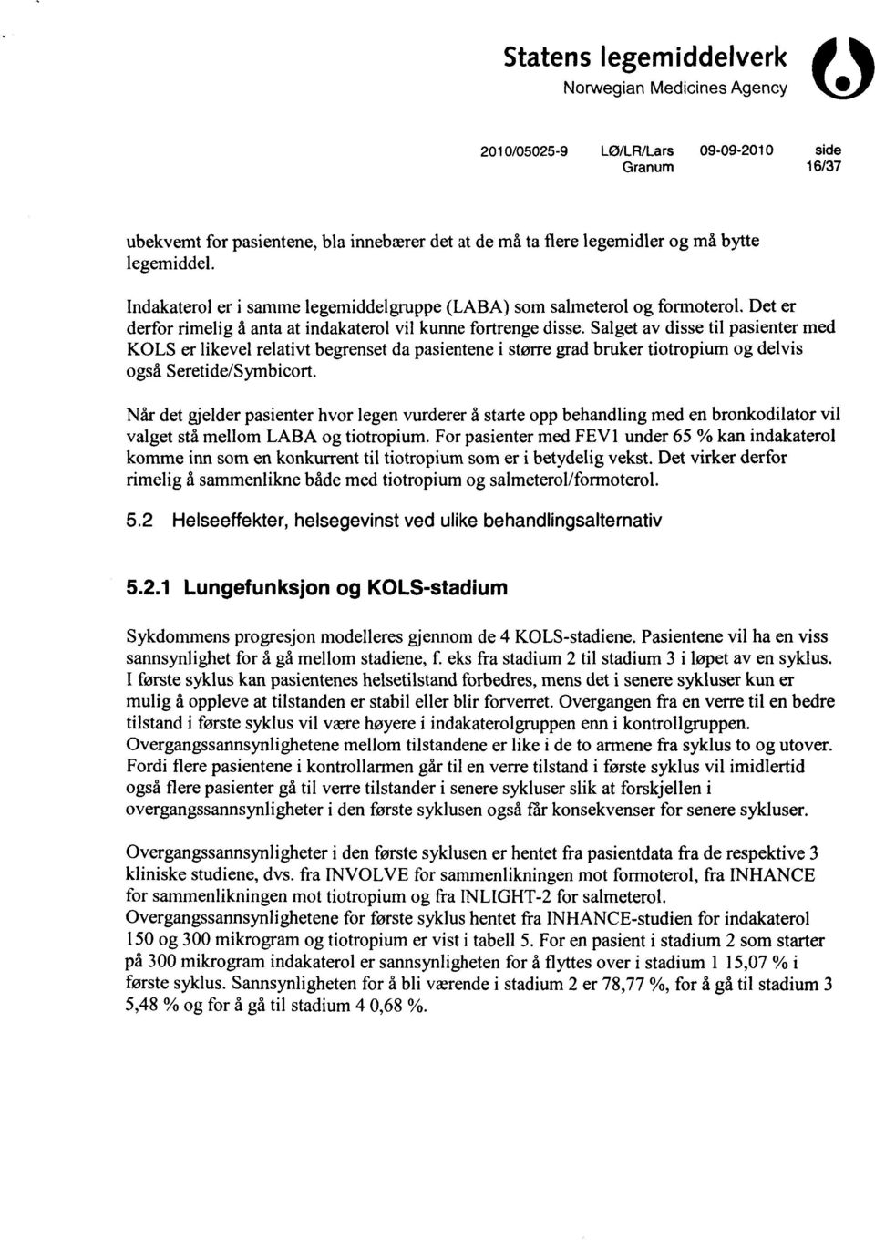 Salget av disse til pasienter med KOLS er likevel relativt begrenset da pasientene i større grad bruker tiotropium og delvis også Seretide/Symbicort.