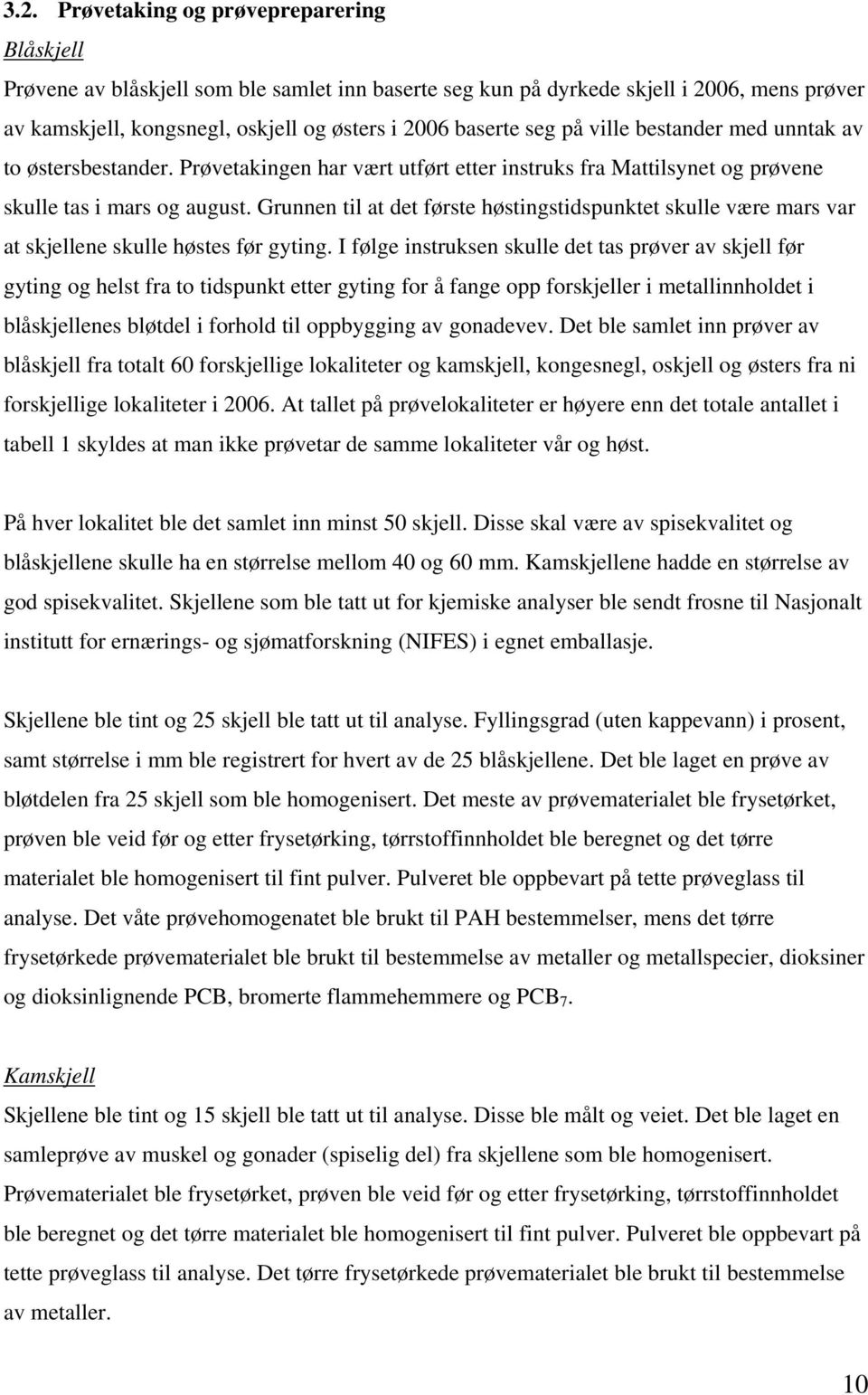 Grunnen til at det første høstingstidspunktet skulle være mars var at skjellene skulle høstes før gyting.