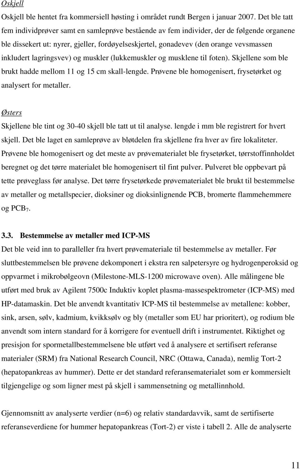 lagringsvev) og muskler (lukkemuskler og musklene til foten). Skjellene som ble brukt hadde mellom 11 og 15 cm skall-lengde. Prøvene ble homogenisert, frysetørket og analysert for metaller.