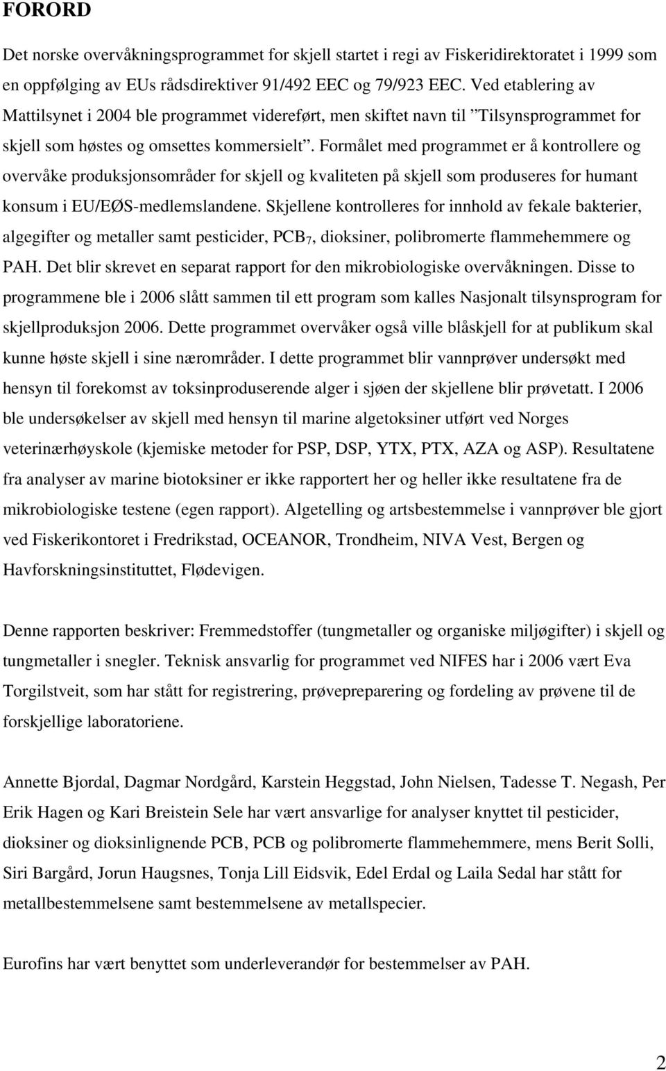 Formålet med programmet er å kontrollere og overvåke produksjonsområder for skjell og kvaliteten på skjell som produseres for humant konsum i EU/EØS-medlemslandene.