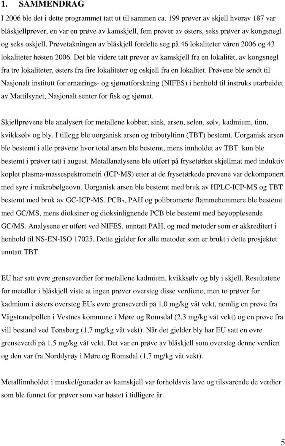 Prøvetakningen av blåskjell fordelte seg på 46 lokaliteter våren 2006 og 43 lokaliteter høsten 2006.