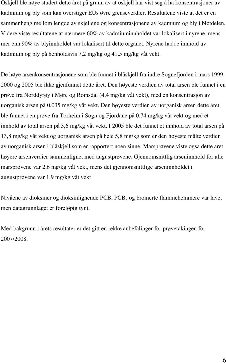 Videre viste resultatene at nærmere 60% av kadmiuminnholdet var lokalisert i nyrene, mens mer enn 90% av blyinnholdet var lokalisert til dette organet.