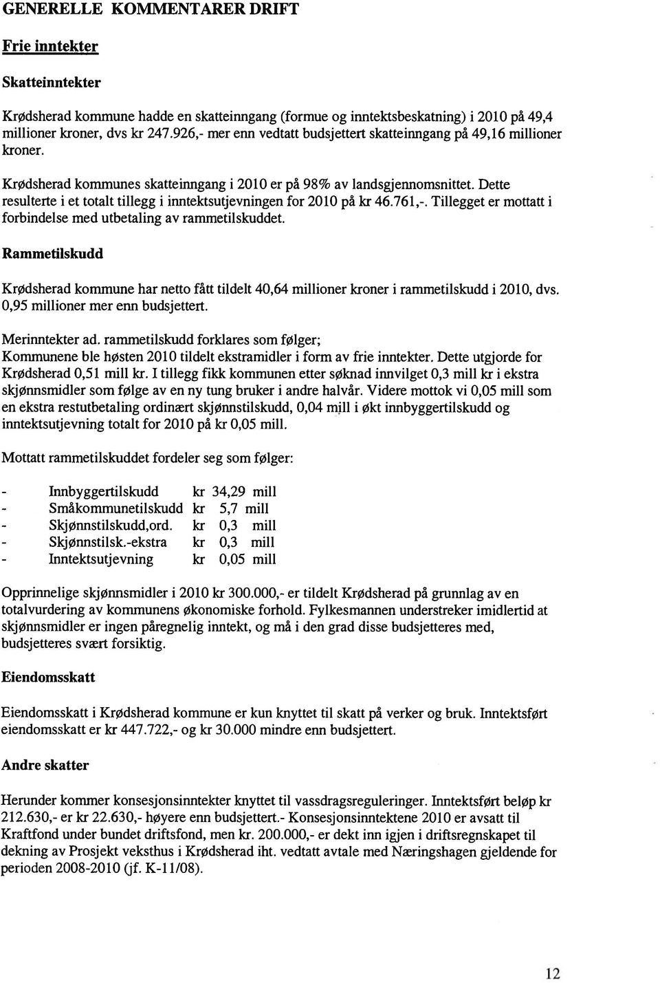 926,- mer enn vedtatt budsjettert skatteinngang på 49,16 millioner kroner. KrØdsherad kommunes skatteinngang i 2010 er på 98% av landsgjennomsnittet.