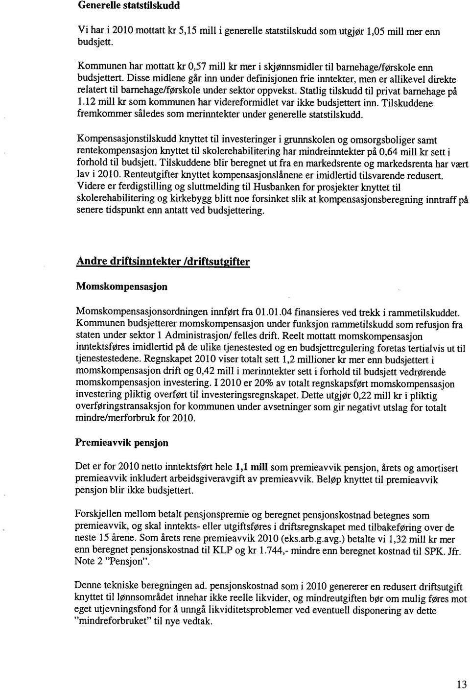 Statlig tilskudd til privat barnehage på fremkommer således som merinntekter under generelle statstilskudd. Vi har i 2010 mottatt kr 5,15 mill i generelle statstilskudd som utgjør 1,05 mill mer enn 1.