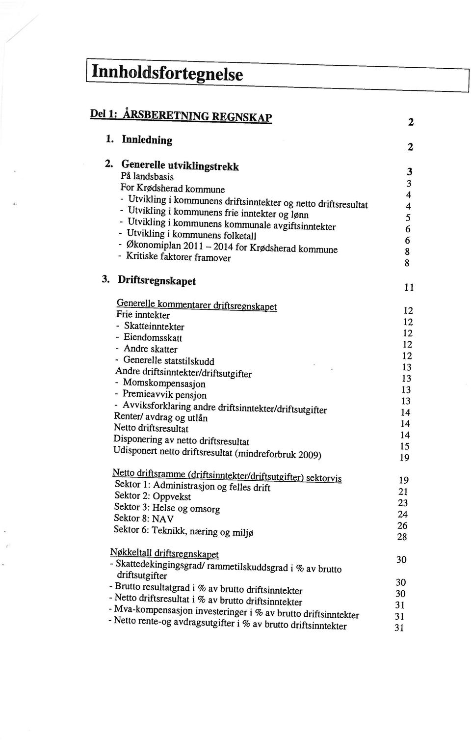 Kritiske faktorer framover 8 Generelle kommentarer driftsregnskapet 12 - Eiendomsskatt - Andre - Generelle Andre driftsinntekter/driftsutgifter 13 - Momskompensasjon - Premieavvik - Avviksforklaring