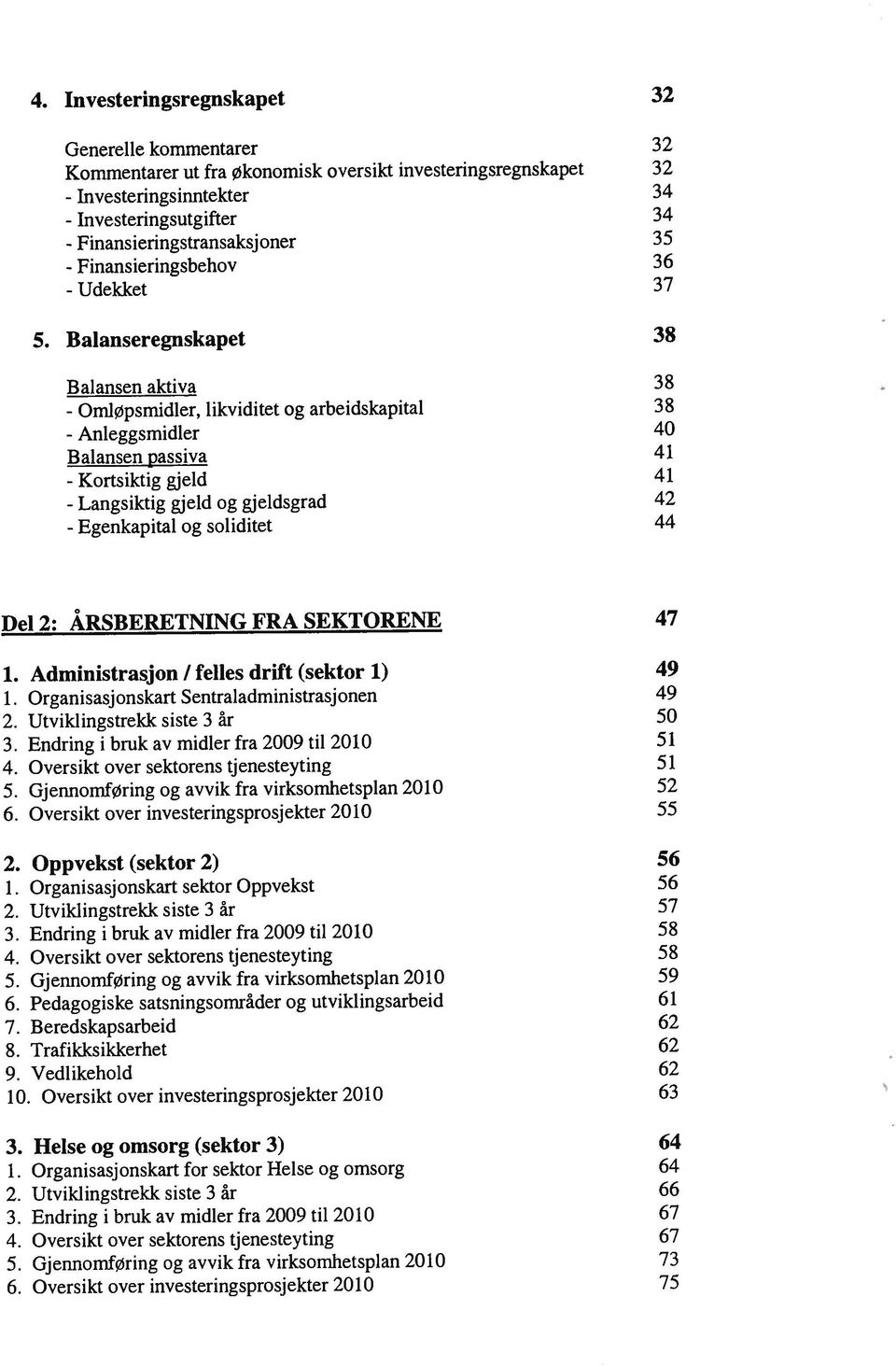 Anleggsmidler - Kortsiktig 2. Utviklingstrekk siste 3 år 50 3. Endring i bruk av midler fra 2009 til 2010 51 5. Gjennomføring og avvik fra virksomhetsplan 2010 52 6.