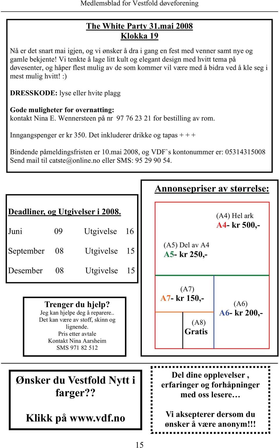 :) DRESSKODE: lyse eller hvite plagg Gode muligheter for overnatting: kontakt Nina E. Wennersteen på nr 97 76 23 21 for bestilling av rom. Inngangspenger er kr 350.