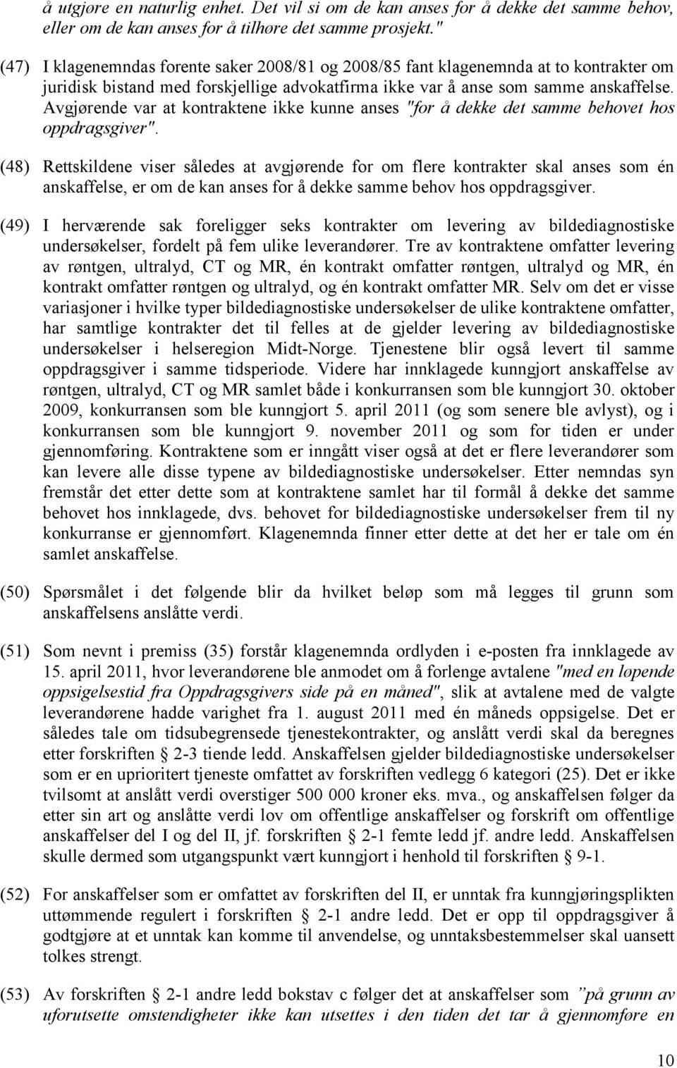 Avgjørende var at kontraktene ikke kunne anses "for å dekke det samme behovet hos oppdragsgiver".