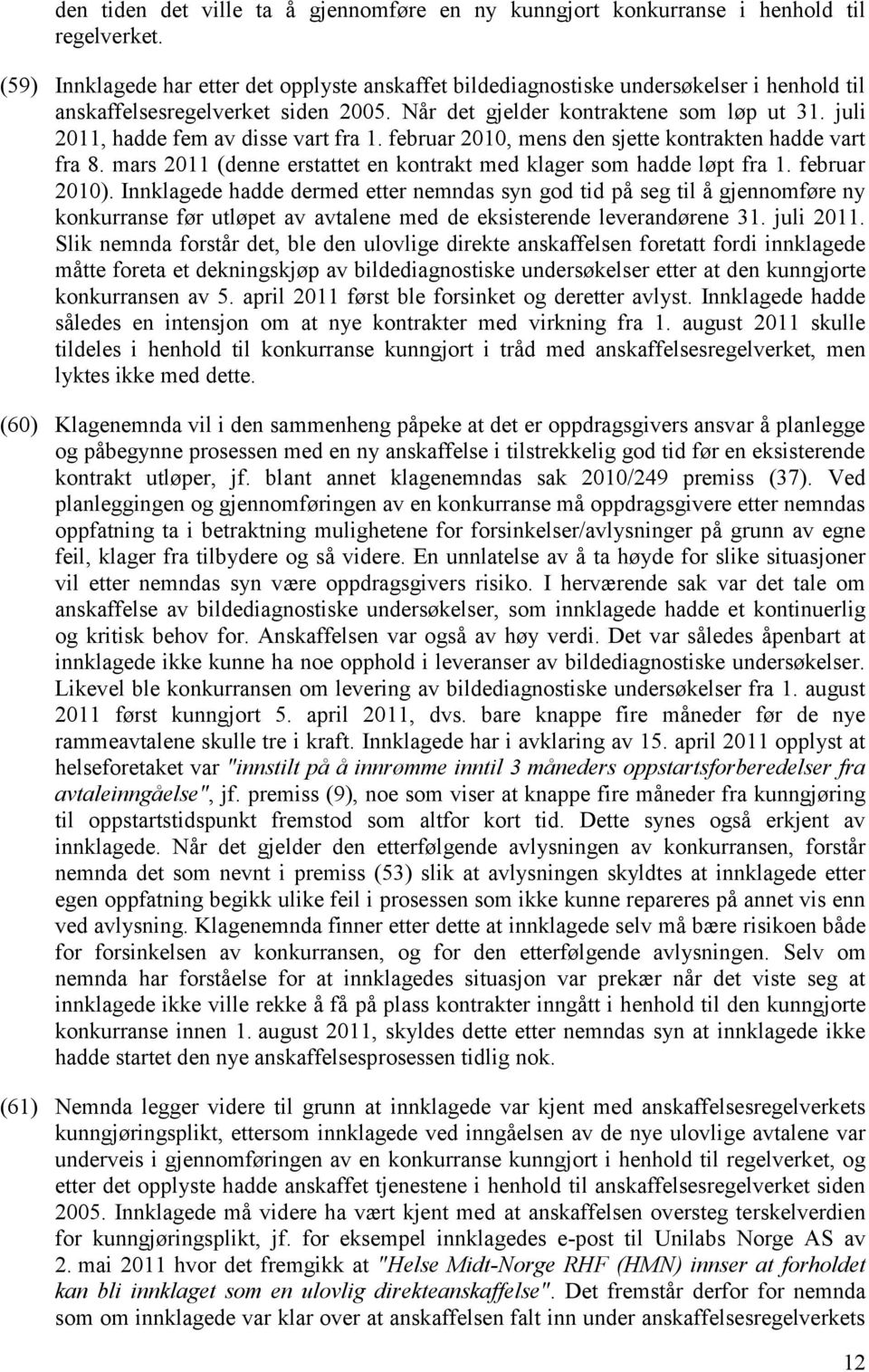 juli 2011, hadde fem av disse vart fra 1. februar 2010, mens den sjette kontrakten hadde vart fra 8. mars 2011 (denne erstattet en kontrakt med klager som hadde løpt fra 1. februar 2010).