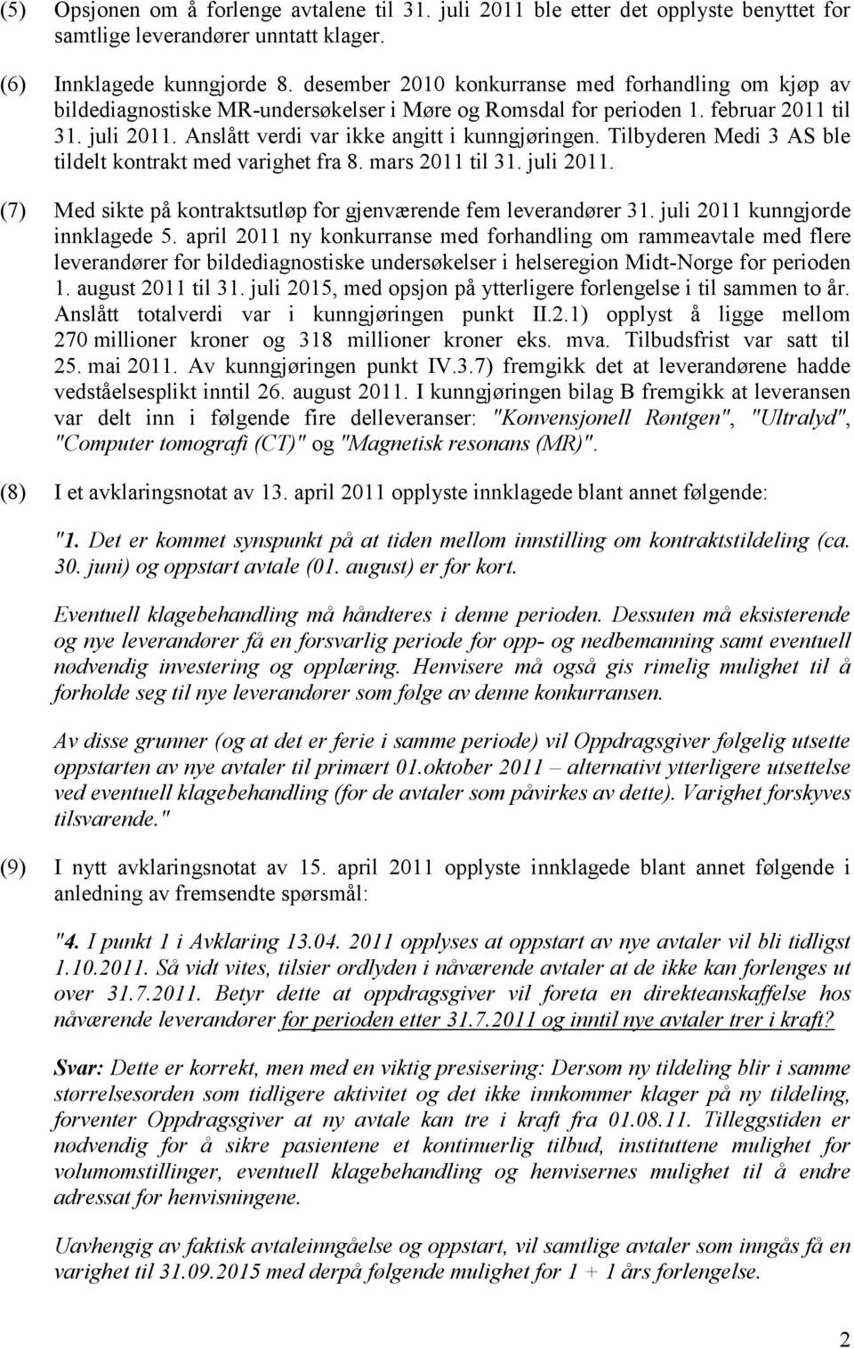 Tilbyderen Medi 3 AS ble tildelt kontrakt med varighet fra 8. mars 2011 til 31. juli 2011. (7) Med sikte på kontraktsutløp for gjenværende fem leverandører 31. juli 2011 kunngjorde innklagede 5.