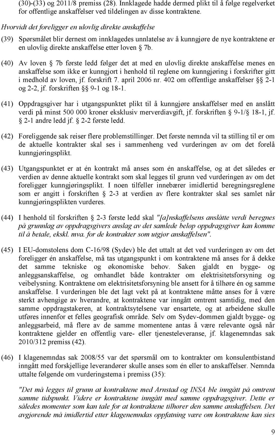 (40) Av loven 7b første ledd følger det at med en ulovlig direkte anskaffelse menes en anskaffelse som ikke er kunngjort i henhold til reglene om kunngjøring i forskrifter gitt i medhold av loven, jf.