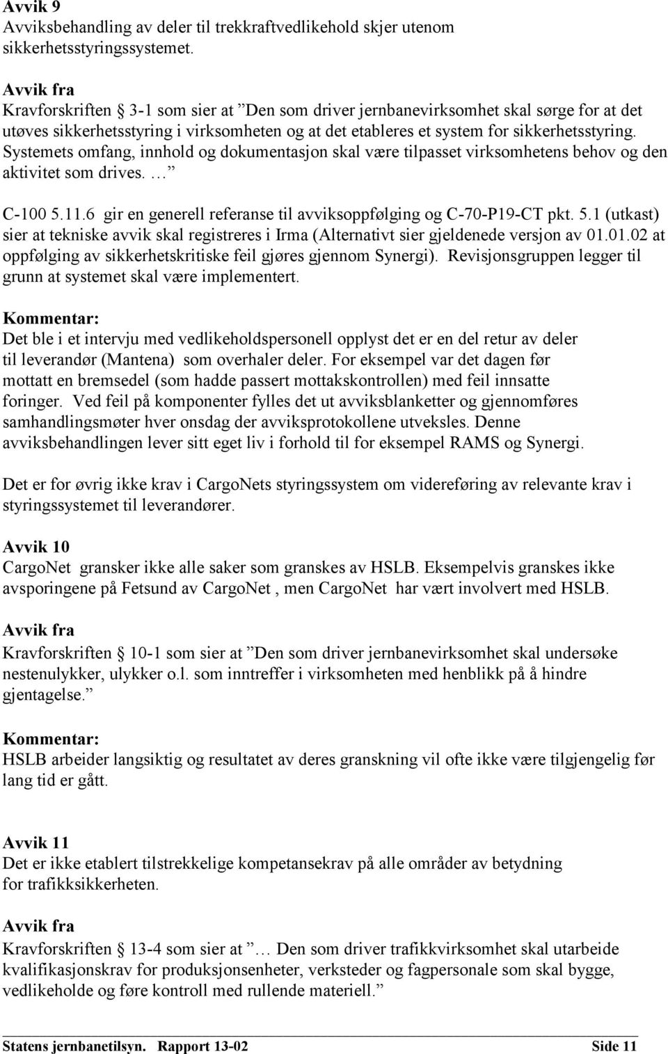 Systemets omfang, innhold og dokumentasjon skal være tilpasset virksomhetens behov og den aktivitet som drives. C-100 5.