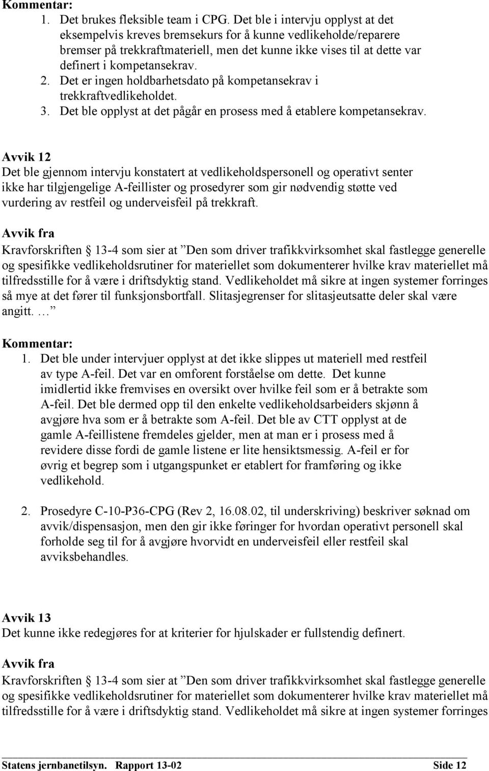 Det er ingen holdbarhetsdato på kompetansekrav i trekkraftvedlikeholdet. 3. Det ble opplyst at det pågår en prosess med å etablere kompetansekrav.