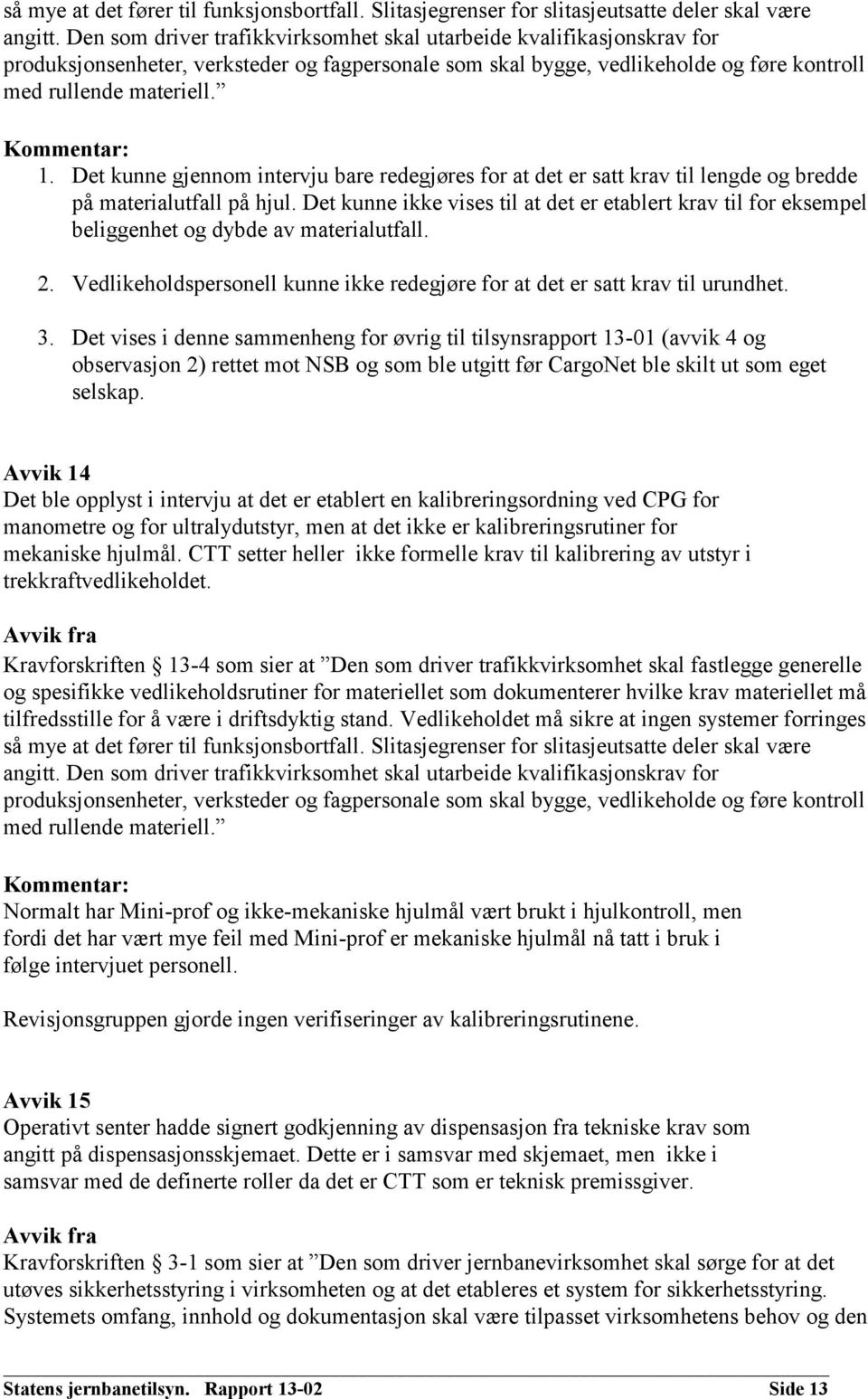 Det kunne gjennom intervju bare redegjøres for at det er satt krav til lengde og bredde på materialutfall på hjul.