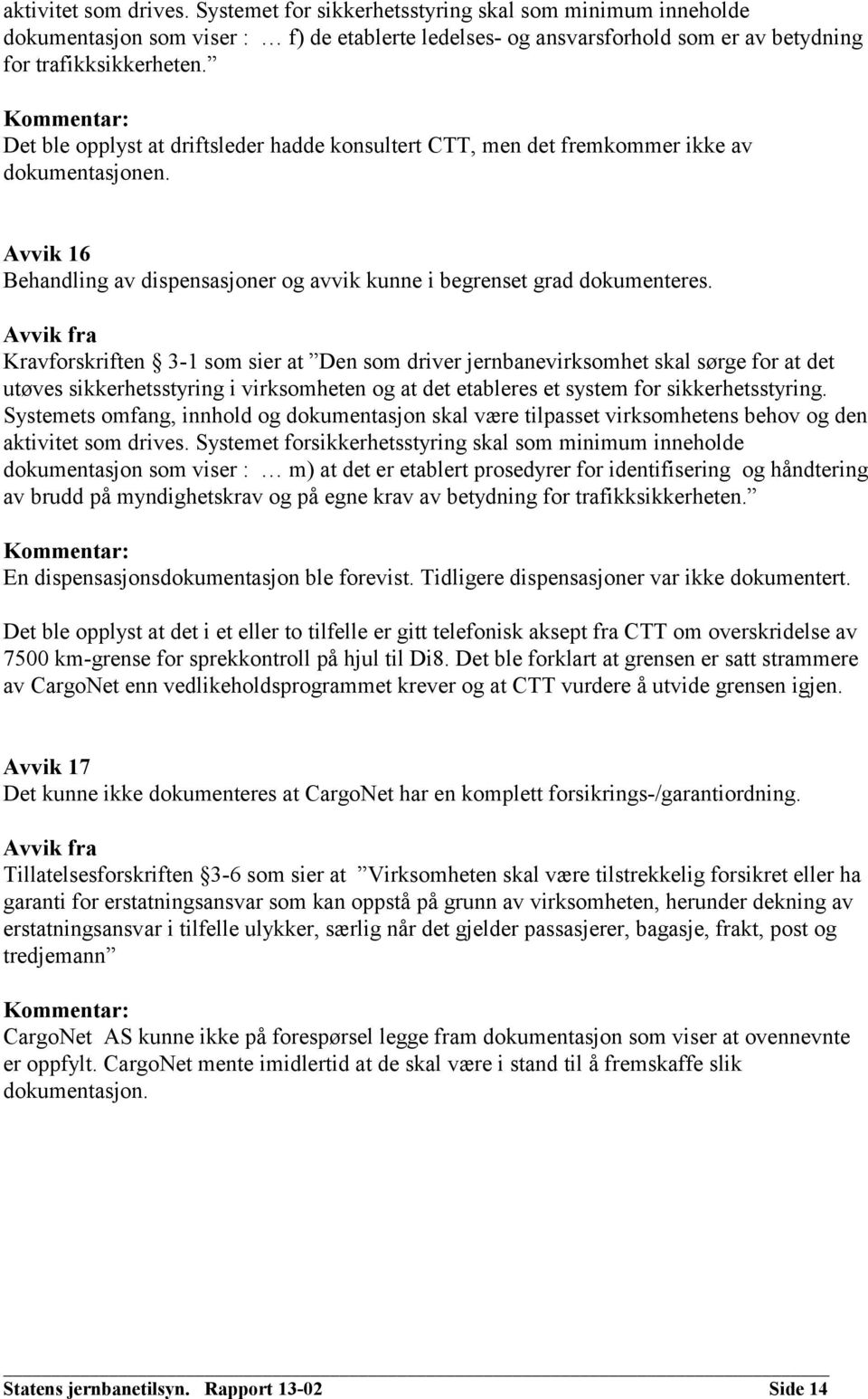 Kravforskriften 3-1 som sier at Den som driver jernbanevirksomhet skal sørge for at det utøves sikkerhetsstyring i virksomheten og at det etableres et system for sikkerhetsstyring.