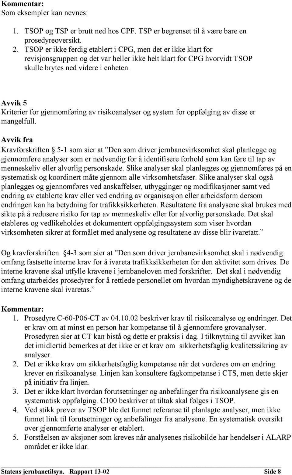 Avvik 5 Kriterier for gjennomføring av risikoanalyser og system for oppfølging av disse er mangelfull.