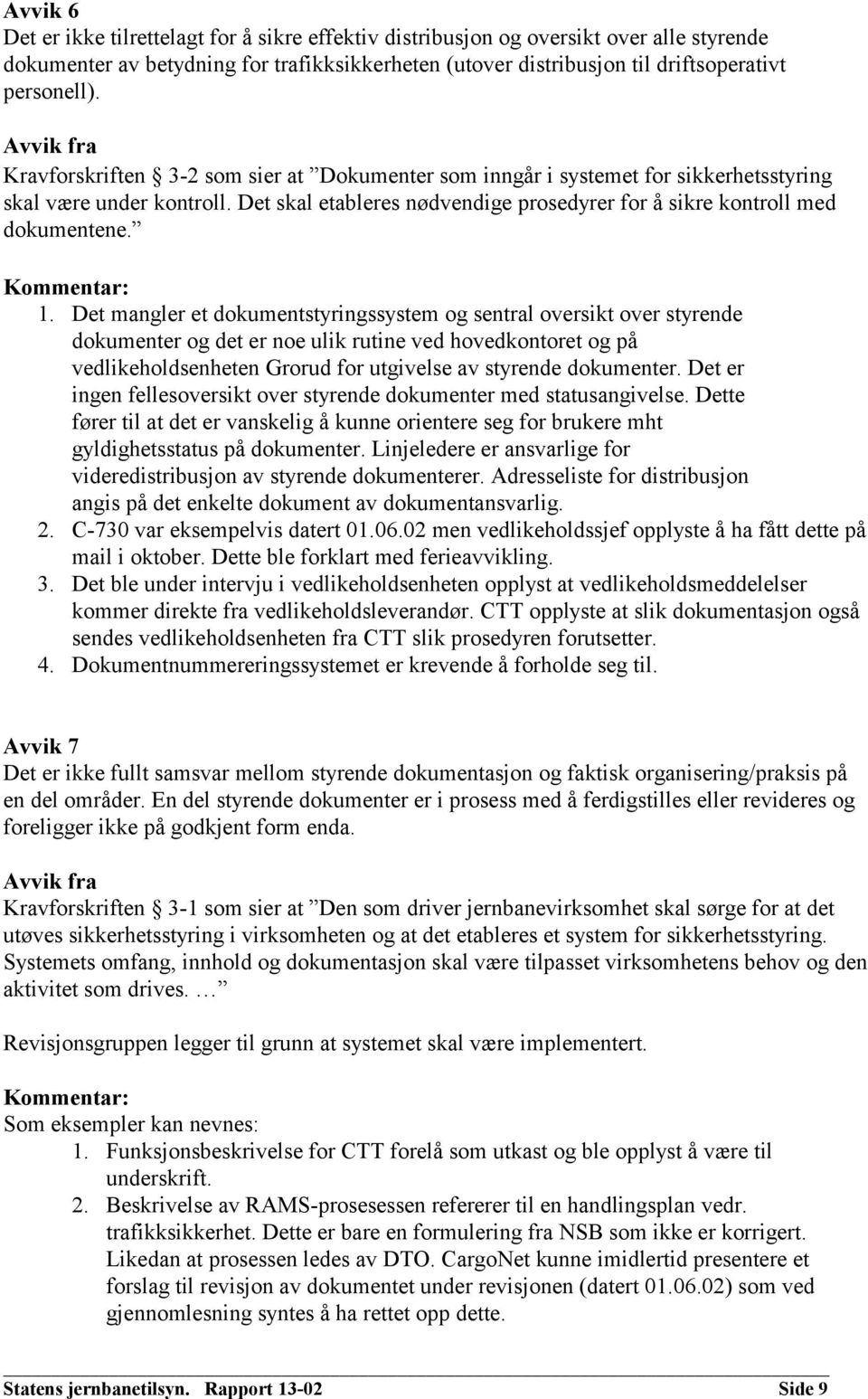 Det mangler et dokumentstyringssystem og sentral oversikt over styrende dokumenter og det er noe ulik rutine ved hovedkontoret og på vedlikeholdsenheten Grorud for utgivelse av styrende dokumenter.