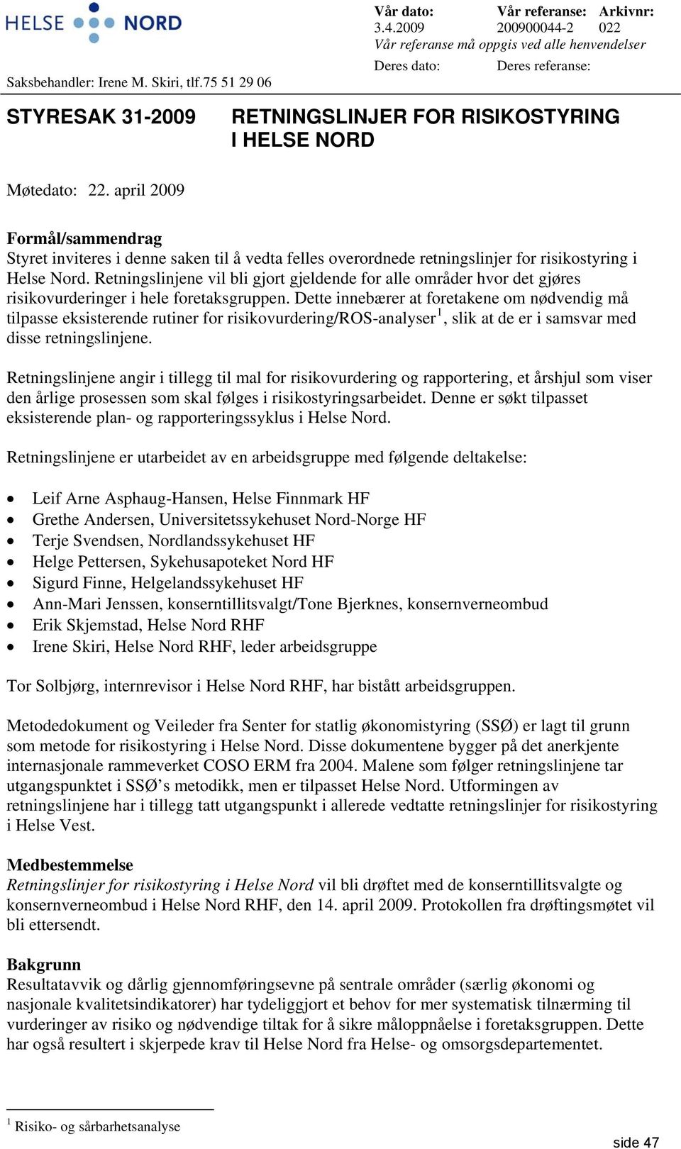 april 2009 Formål/sammendrag Styret inviteres i denne saken til å vedta felles overordnede retningslinjer for risikostyring i Helse Nord.