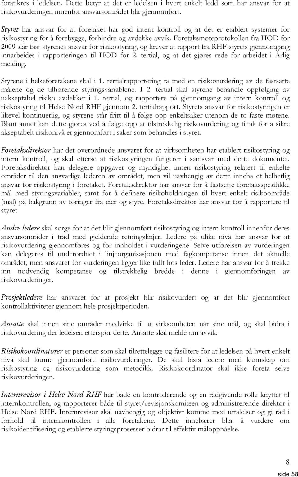 Foretaksmøteprotokollen fra HOD for 2009 slår fast styrenes ansvar for risikostyring, og krever at rapport fra RHF-styrets gjennomgang innarbeides i rapporteringen til HOD for 2.