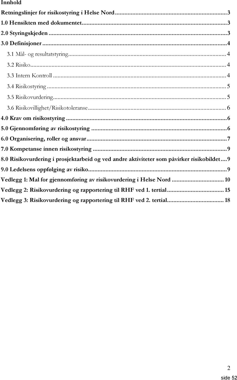 ..7 7.0 Kompetanse innen risikostyring...9 8.0 Risikovurdering i prosjektarbeid og ved andre aktiviteter som påvirker risikobildet...9 9.0 Ledelsens oppfølging av risiko.