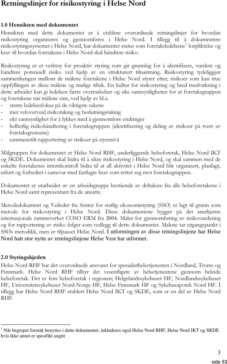 I tillegg til å dokumentere risikostyringssystemet i Helse Nord, har dokumentet status som foretaksledelsens 1 forpliktelse og krav til hvordan foretakene i Helse Nord skal håndtere risiko.