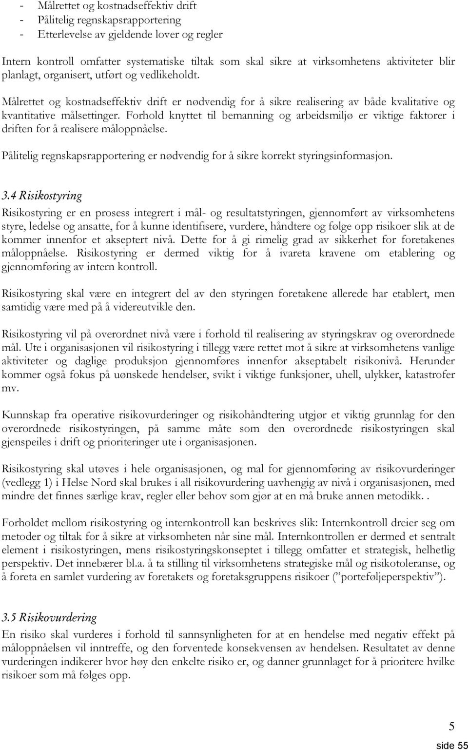 Forhold knyttet til bemanning og arbeidsmiljø er viktige faktorer i driften for å realisere måloppnåelse. Pålitelig regnskapsrapportering er nødvendig for å sikre korrekt styringsinformasjon. 3.