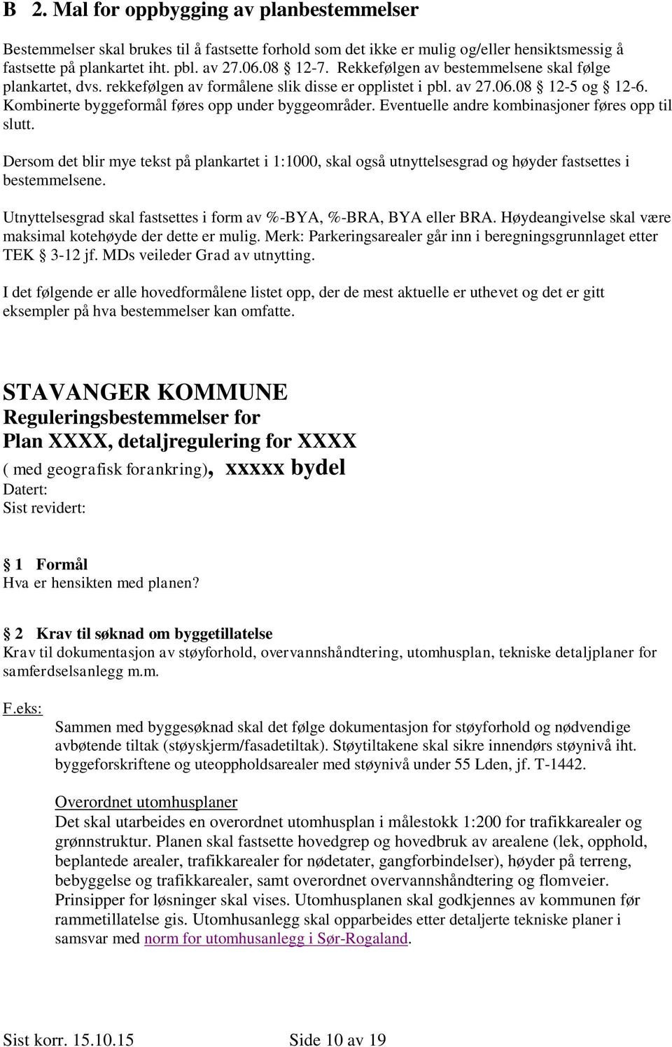 Eventuelle andre kombinasjoner føres opp til slutt. Dersom det blir mye tekst på plankartet i 1:1000, skal også utnyttelsesgrad og høyder fastsettes i bestemmelsene.